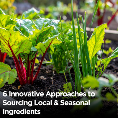 6 Innovative Approaches to Sourcing Local and Seasonal Ingredients