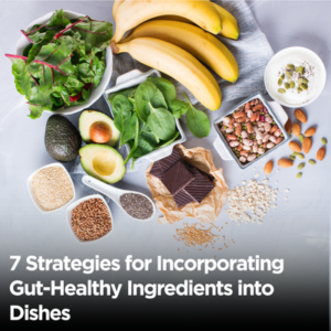 Strategies for Incorporating Gut-Healthy Ingredients into Dishes